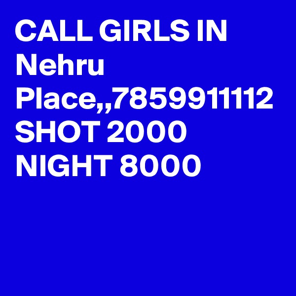 CALL GIRLS IN Nehru Place,,7859911112 SHOT 2000 NIGHT 8000