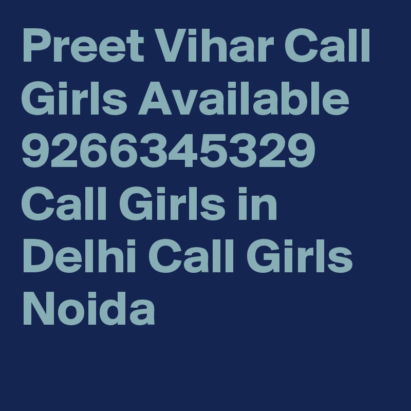 Preet Vihar Call Girls Available 9266345329 Call Girls in Delhi Call Girls Noida
