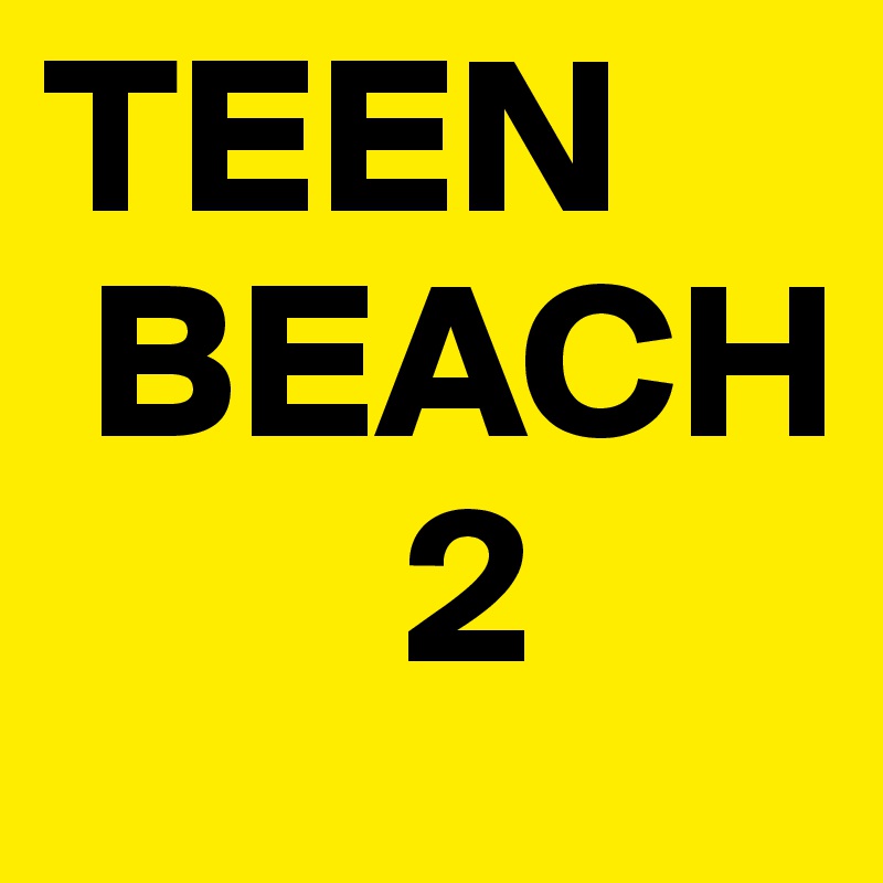 TEEN
 BEACH
        2