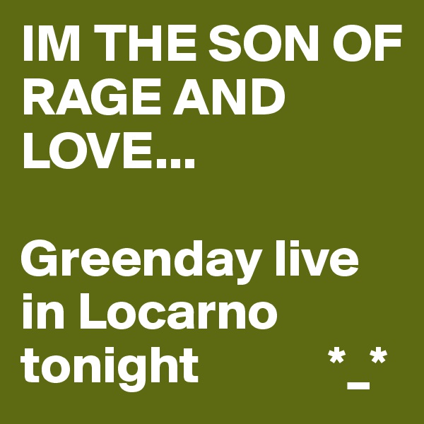 IM THE SON OF RAGE AND LOVE...

Greenday live in Locarno tonight            *_*