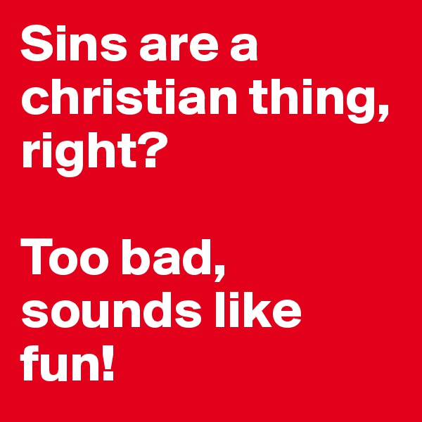 Sins are a christian thing, right?

Too bad, sounds like fun! 