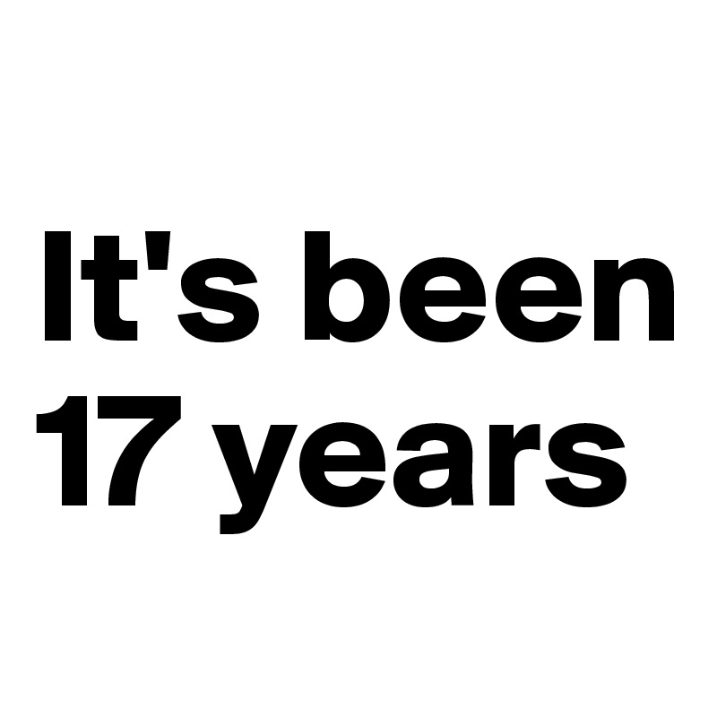 
It's been 17 years