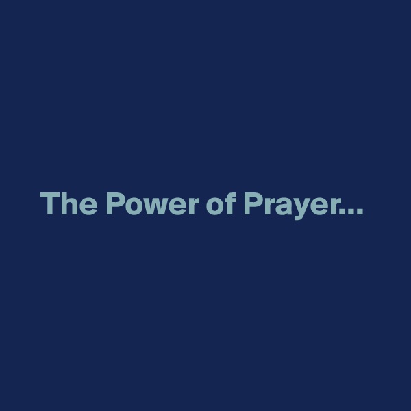 




   The Power of Prayer...




