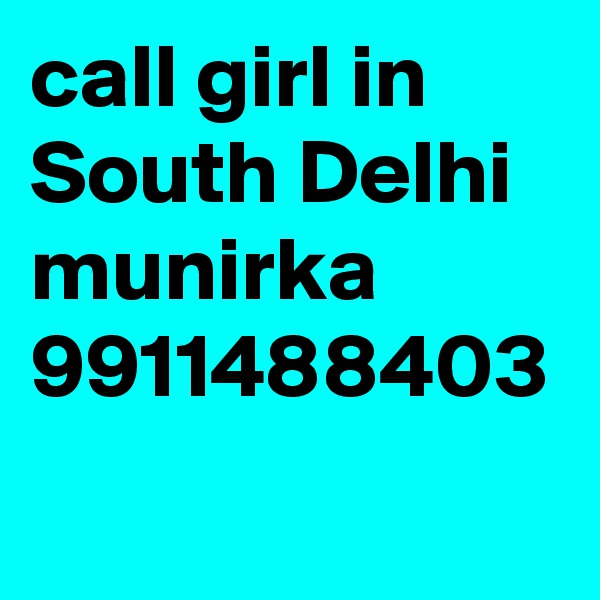 call girl in South Delhi munirka 9911488403