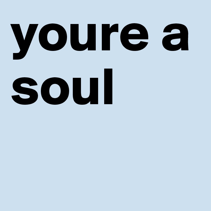 youre a soul