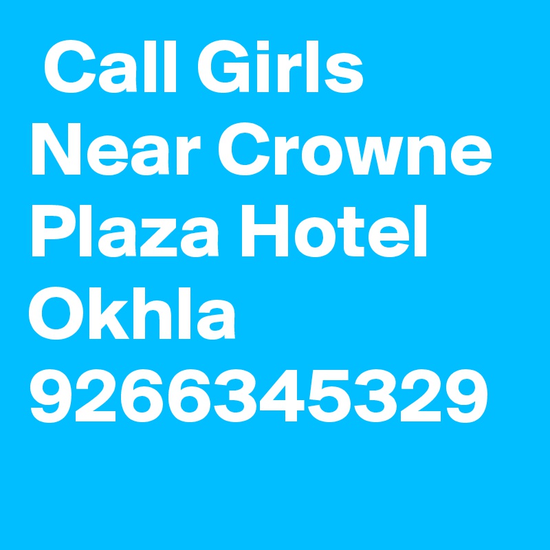  Call Girls Near Crowne Plaza Hotel Okhla 9266345329
