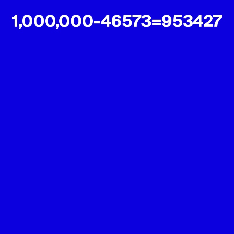 1,000,000-46573=953427










