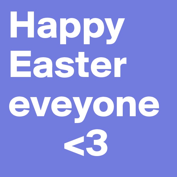 Happy    Easter 
eveyone
       <3