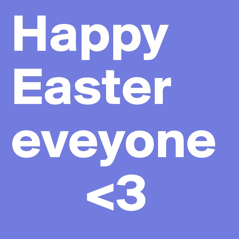 Happy    Easter 
eveyone
       <3