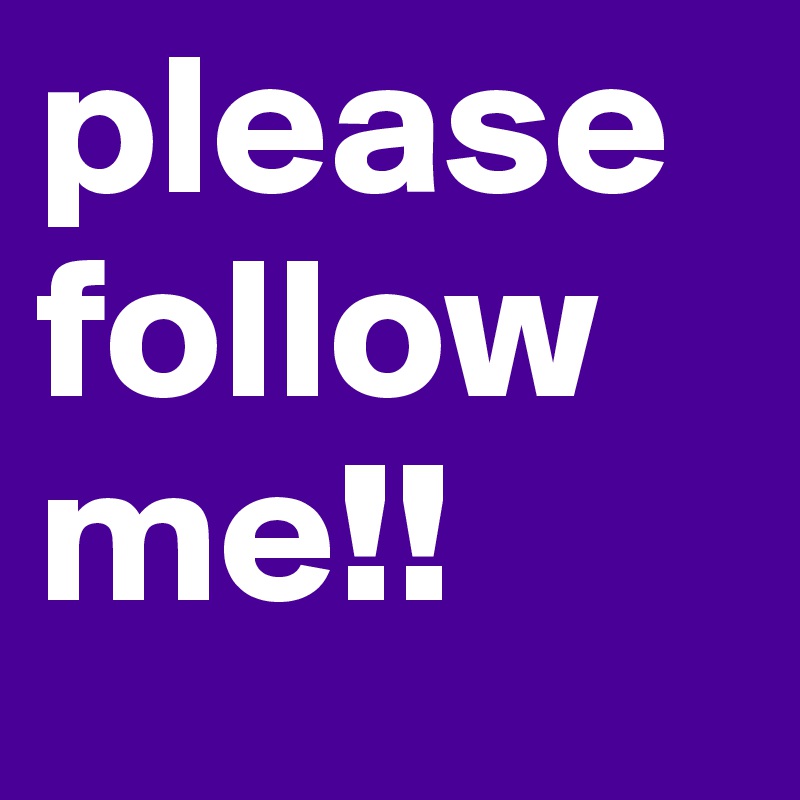 please follow me!!