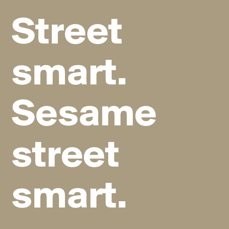 Street smart. Sesame street smart.