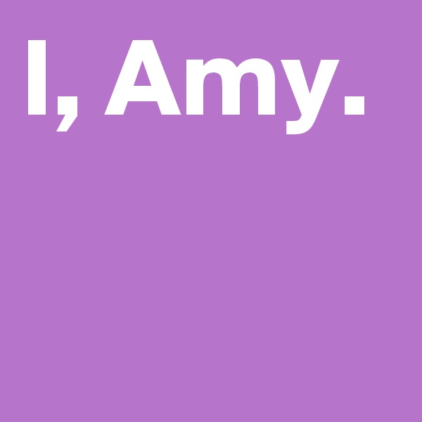 I, Amy.