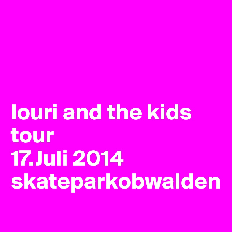 



Iouri and the kids tour 
17.Juli 2014
skateparkobwalden