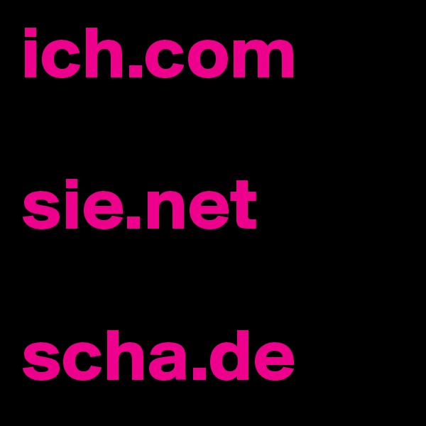 ich.com

sie.net

scha.de