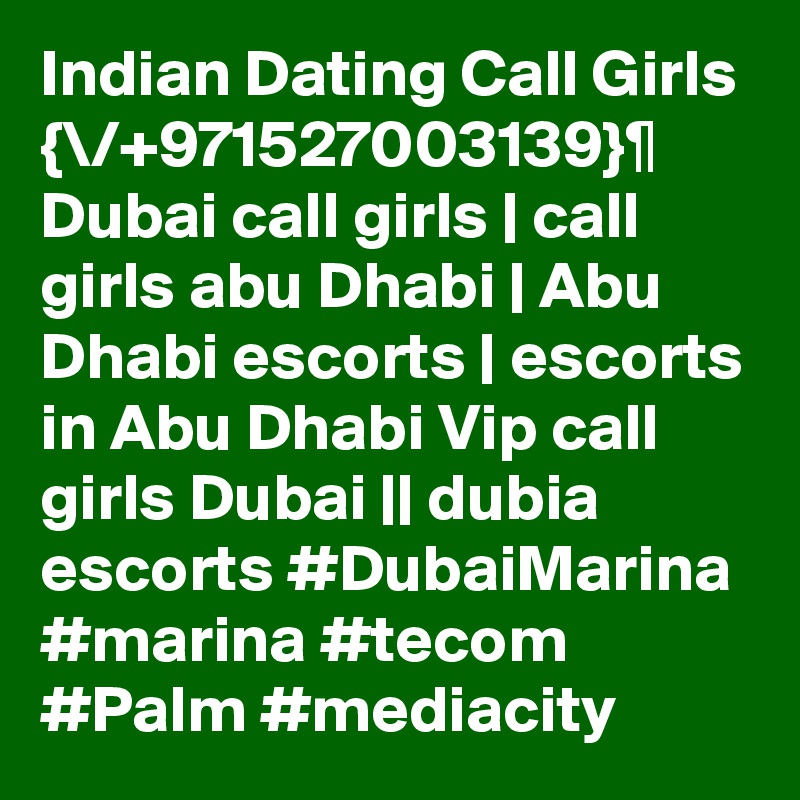 Indian Dating Call Girls {\/+971527003139}¶ Dubai call girls | call girls abu Dhabi | Abu Dhabi escorts | escorts in Abu Dhabi Vip call girls Dubai || dubia escorts #DubaiMarina #marina #tecom #Palm #mediacity 