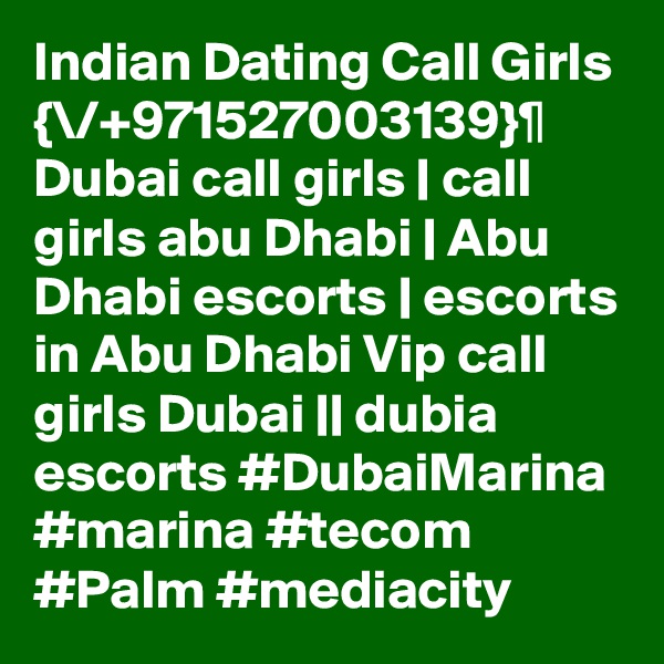 Indian Dating Call Girls {\/+971527003139}¶ Dubai call girls | call girls abu Dhabi | Abu Dhabi escorts | escorts in Abu Dhabi Vip call girls Dubai || dubia escorts #DubaiMarina #marina #tecom #Palm #mediacity 