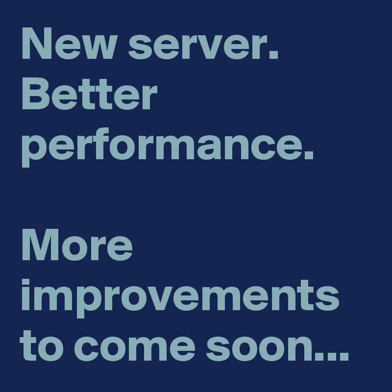 New server. Better performance.

More improvements to come soon...