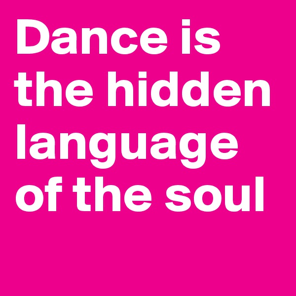 Dance is the hidden language of the soul
    