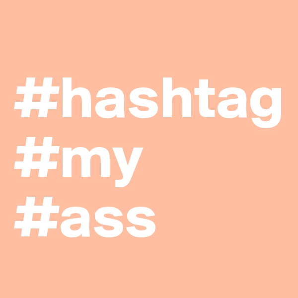 
#hashtag
#my
#ass