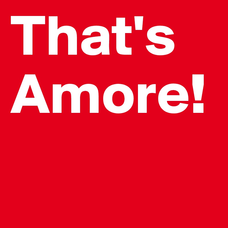 That's Amore!