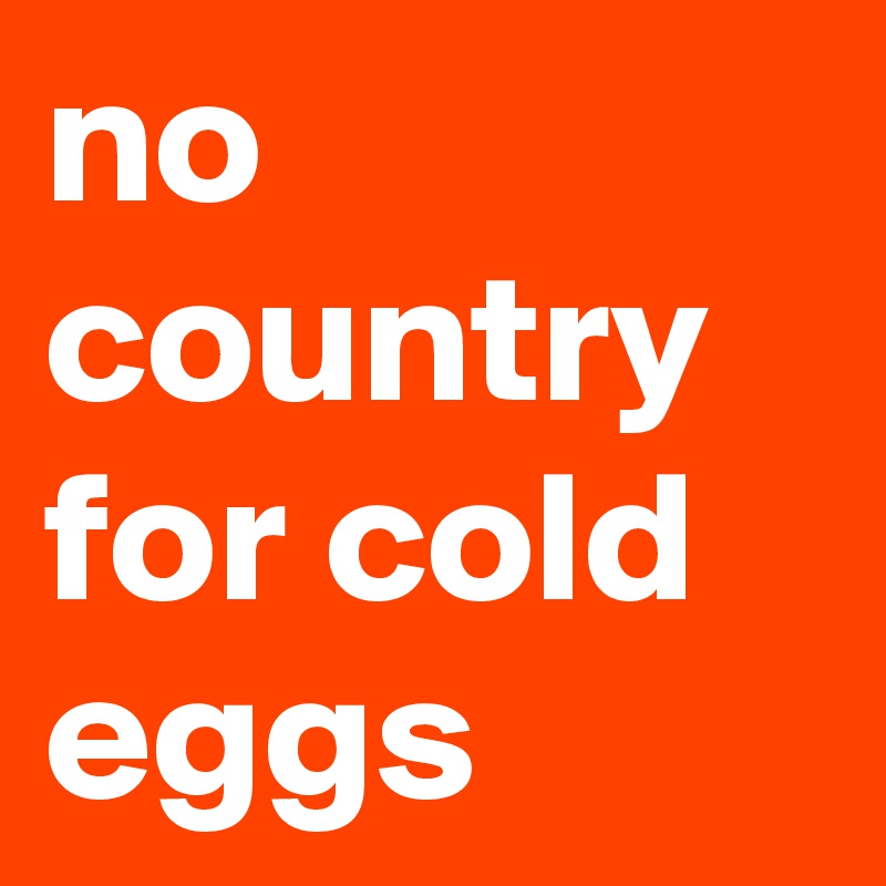 no country for cold eggs