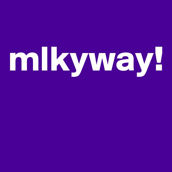 
mlkyway!

