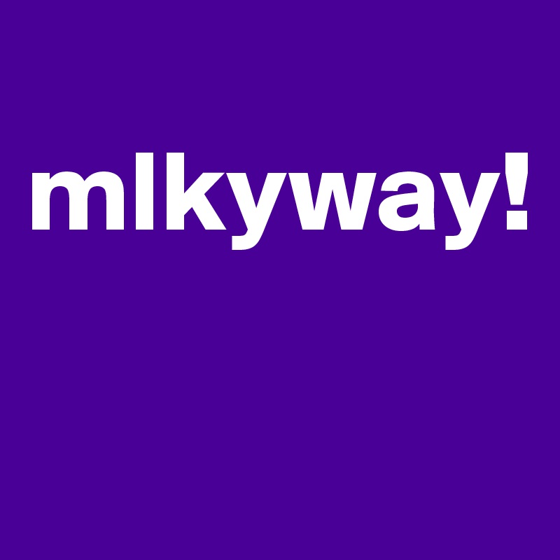 
mlkyway!

