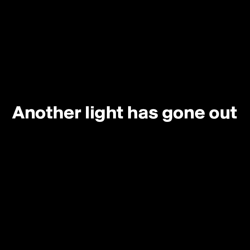 




Another light has gone out




