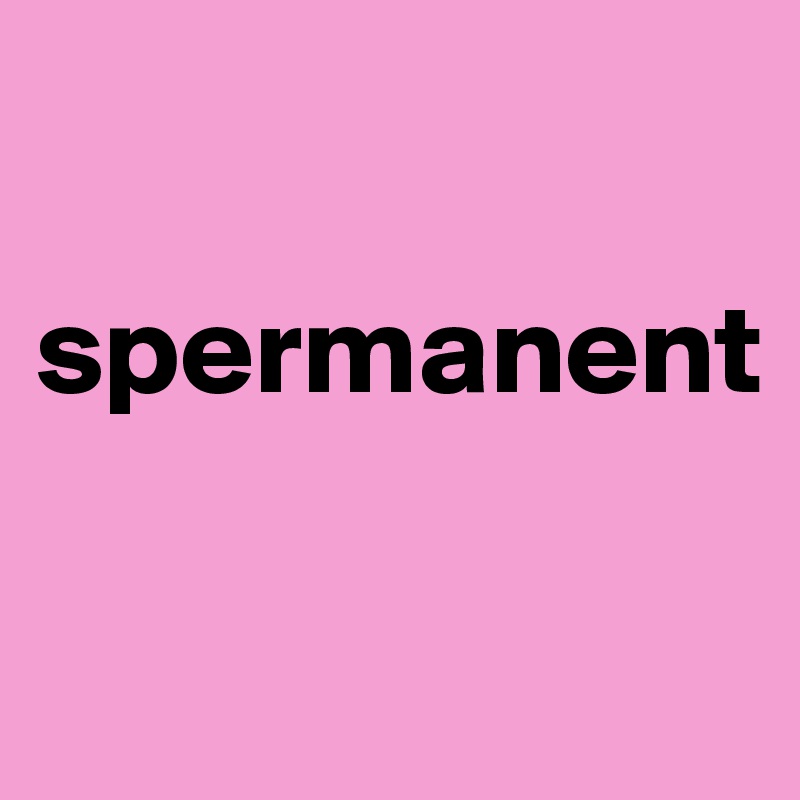 

spermanent

