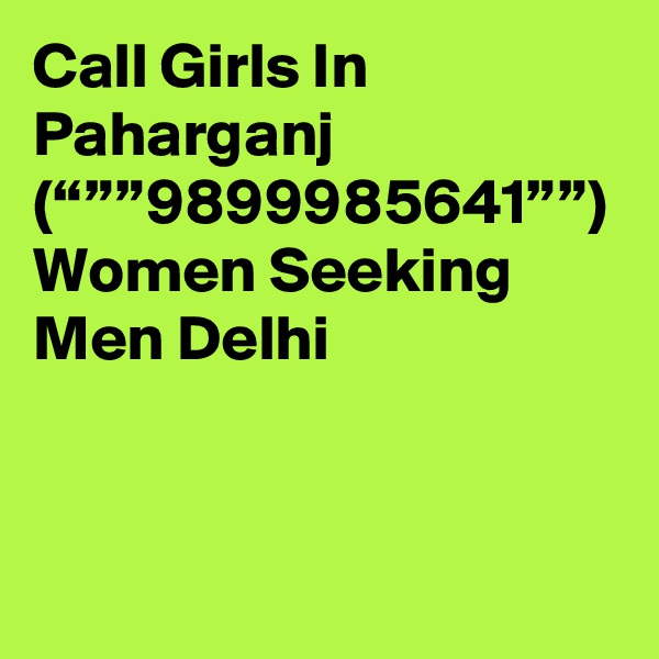 Call Girls In Paharganj (“””9899985641””) Women Seeking Men Delhi