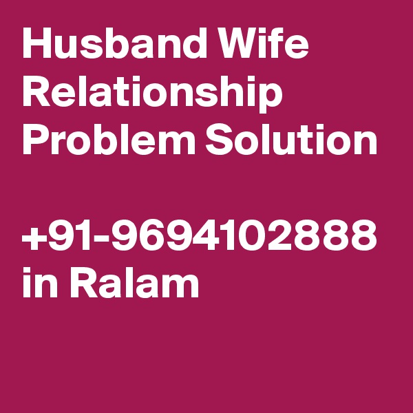 Husband Wife Relationship Problem Solution  +91-9694102888 in Ralam

