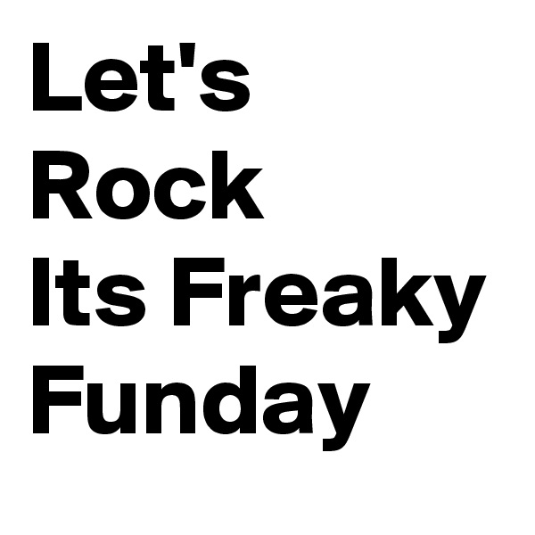 Let's Rock
Its Freaky Funday
