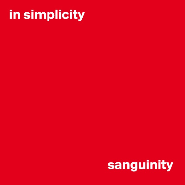 in simplicity




                 
                  




                                    sanguinity