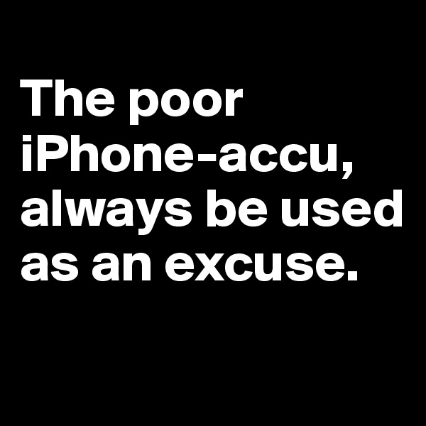
The poor iPhone-accu, always be used as an excuse.
