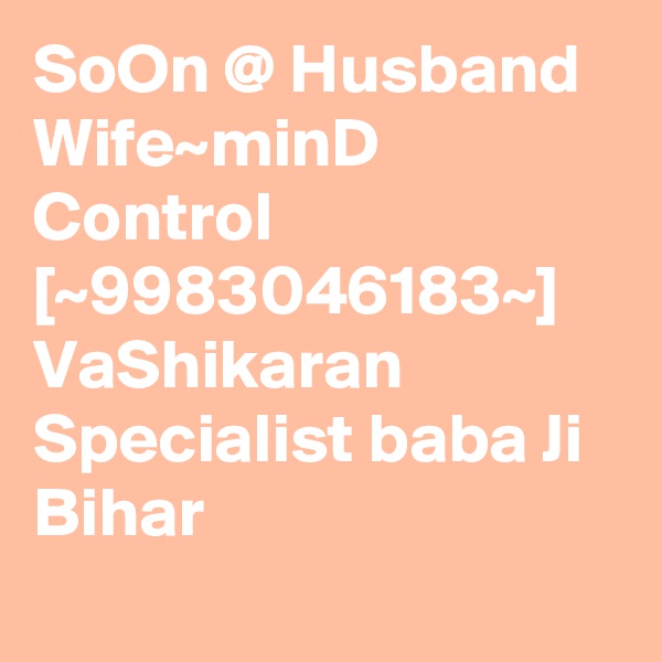 SoOn @ Husband Wife~minD Control [~9983046183~] VaShikaran Specialist baba Ji Bihar 
