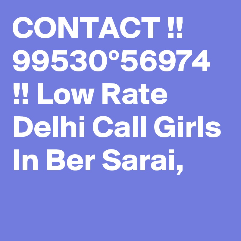 CONTACT !! 99530°56974 !! Low Rate Delhi Call Girls In Ber Sarai,
