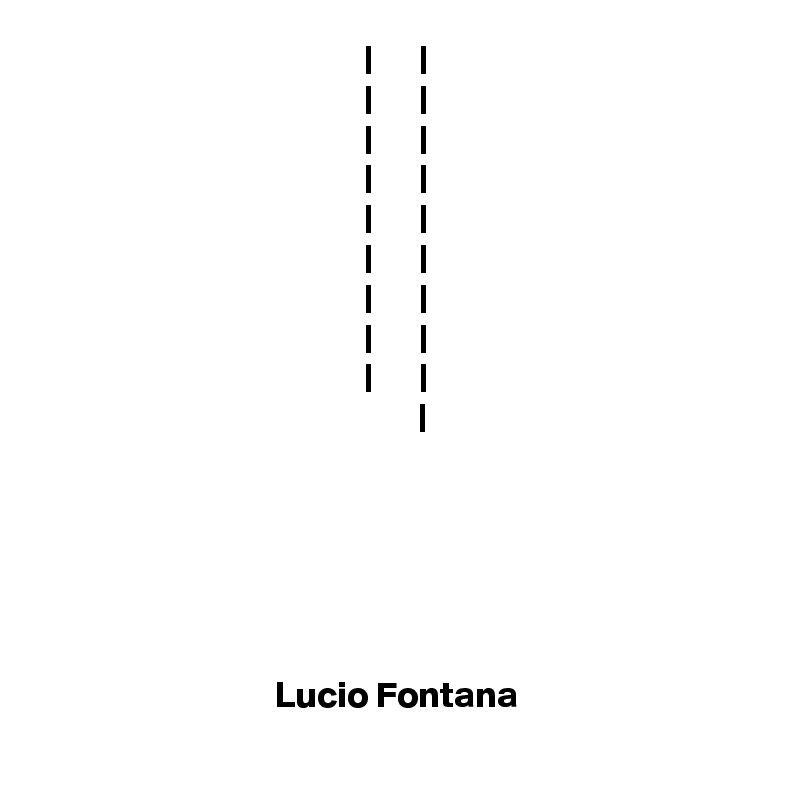 |      |
|      |
|      |
|      |
|      |
|      |
|      |
|      |
|      |
       |






Lucio Fontana
  