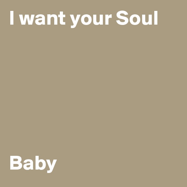 I want your Soul






Baby