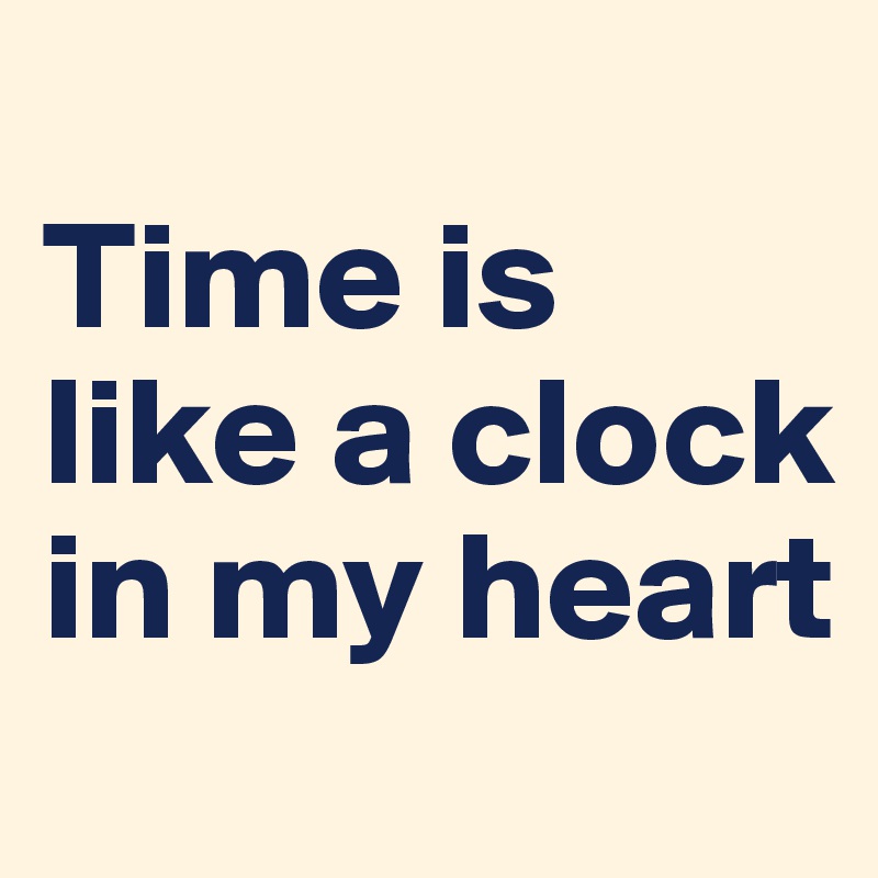 
Time is like a clock in my heart
