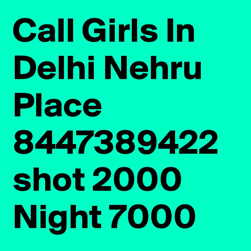 Call Girls In Delhi Nehru Place 8447389422 shot 2000 Night 7000