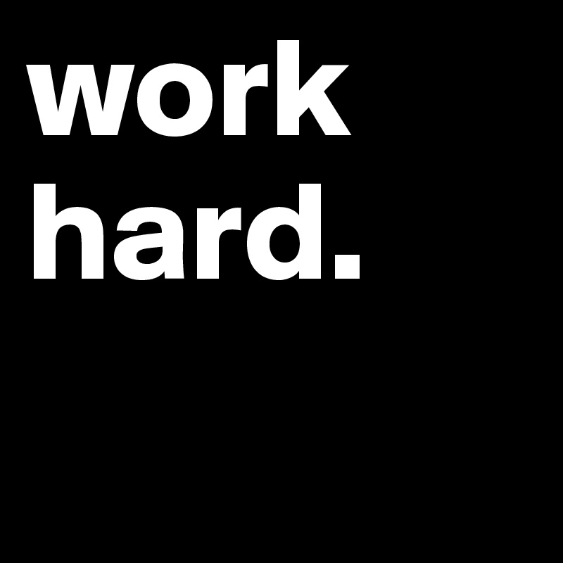 work hard. 