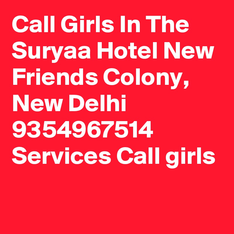 Call Girls In The Suryaa Hotel New Friends Colony, New Delhi 9354967514  Services Call girls
