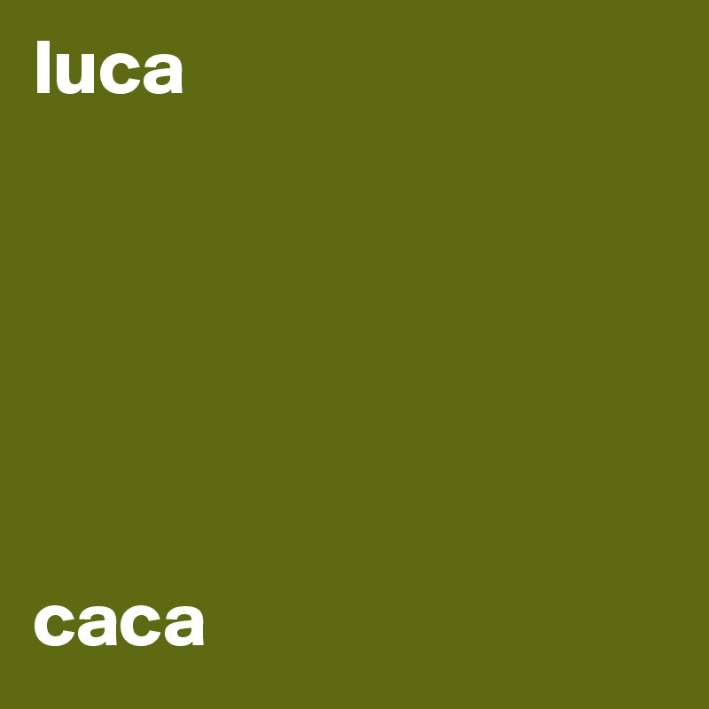 luca






caca