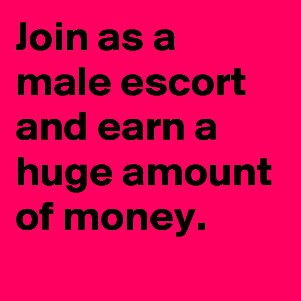 Join as a male escort and earn a huge amount of money.
