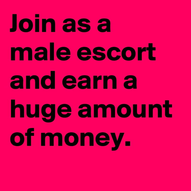 Join as a male escort and earn a huge amount of money.
