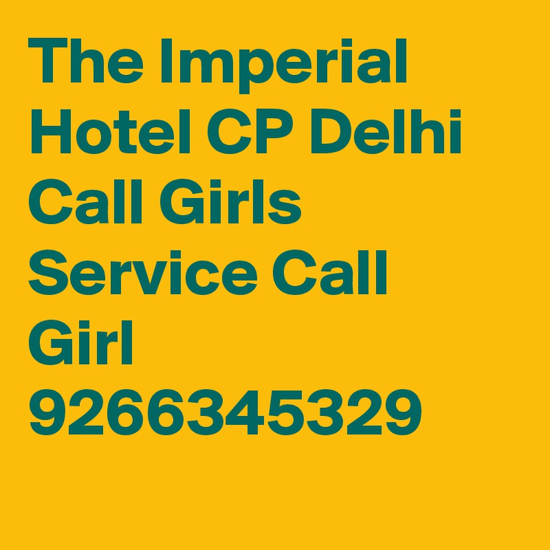 The Imperial Hotel CP Delhi Call Girls Service Call Girl 9266345329  
