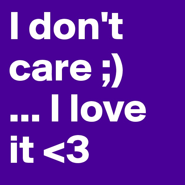 I don't care ;) 
... I love it <3
