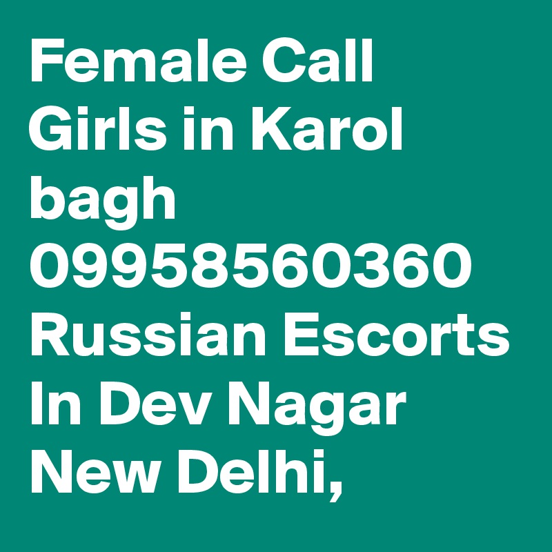 Female Call Girls in Karol bagh 09958560360 Russian Escorts In Dev Nagar New Delhi, 