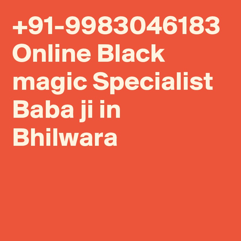 +91-9983046183 Online Black magic Specialist Baba ji in Bhilwara 
