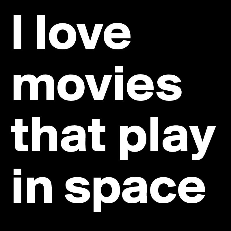 l love movies that play in space